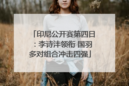 印尼公开赛第四日：李诗沣领衔 国羽多对组合冲击四强