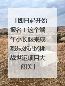 即日起开始报名！这个端午小长假来成都东郊记忆挑战世运项目大闯关