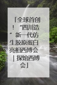 全球首创！“四川造”新一代仿生胶原蛋白亮相西博会｜探馆西博会