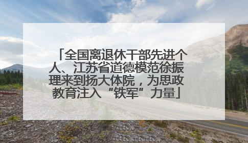 全国离退休干部先进个人、江苏省道德模范徐振理来到扬大体院，为思政教育注入“铁军”力量