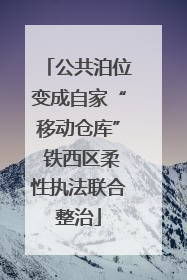 公共泊位变成自家“移动仓库” 铁西区柔性执法联合整治