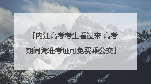 内江高考考生看过来 高考期间凭准考证可免费乘公交