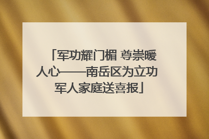 军功耀门楣 尊崇暖人心——南岳区为立功 军人家庭送喜报