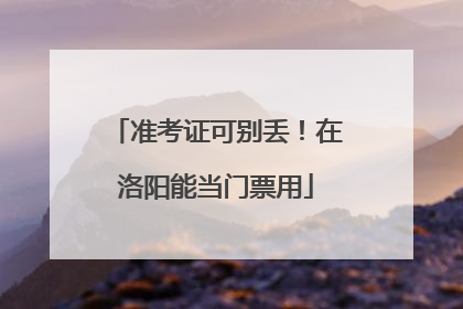 准考证可别丢！在洛阳能当门票用