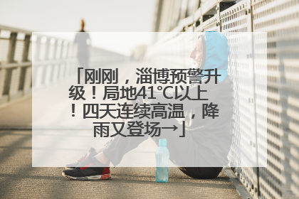 刚刚，淄博预警升级！局地41℃以上！四天连续高温，降雨又登场→