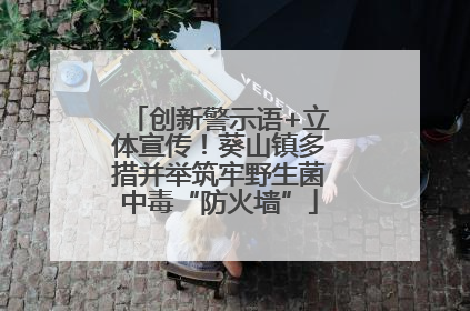 创新警示语+立体宣传！葵山镇多措并举筑牢野生菌中毒“防火墙”