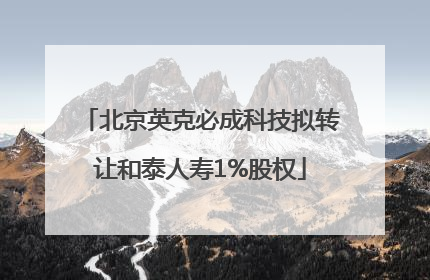 北京英克必成科技拟转让和泰人寿1%股权