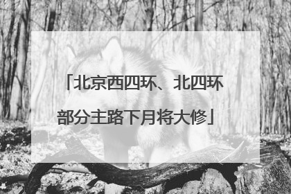 北京西四环、北四环部分主路下月将大修