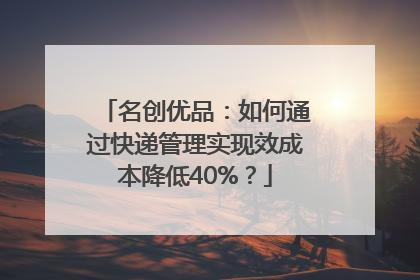 名创优品：如何通过快递管理实现效成本降低40%？