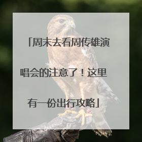 周末去看周传雄演唱会的注意了！这里有一份出行攻略
