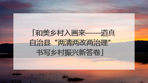 和美乡村入画来——道真自治县“两清两改两治理”书写乡村振兴新答卷