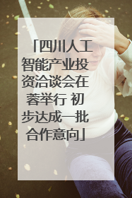 四川人工智能产业投资洽谈会在蓉举行 初步达成一批合作意向