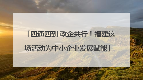 四通四到 政企共行！福建这场活动为中小企业发展赋能