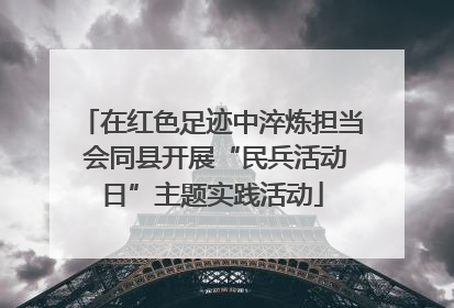 在红色足迹中淬炼担当 会同县开展“民兵活动日”主题实践活动