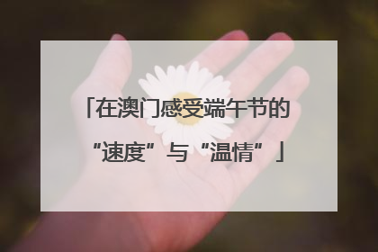 在澳门感受端午节的“速度”与“温情”