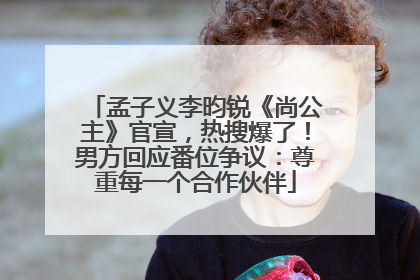 孟子义李昀锐《尚公主》官宣，热搜爆了！男方回应番位争议：尊重每一个合作伙伴