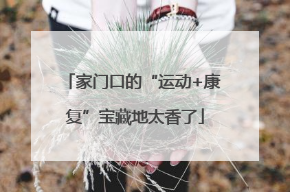 家门口的“运动+康复”宝藏地太香了