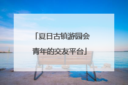 夏日古镇游园会 青年的交友平台