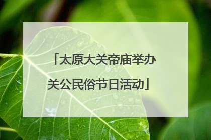 太原大关帝庙举办关公民俗节日活动