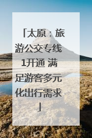 太原：旅游公交专线1开通 满足游客多元化出行需求