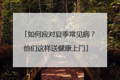 如何应对夏季常见病？他们这样送健康上门