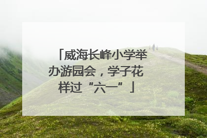 威海长峰小学举办游园会，学子花样过“六一”