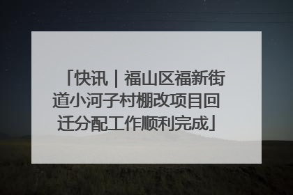 快讯｜福山区福新街道小河子村棚改项目回迁分配工作顺利完成