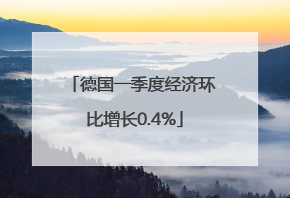 德国一季度经济环比增长0.4%