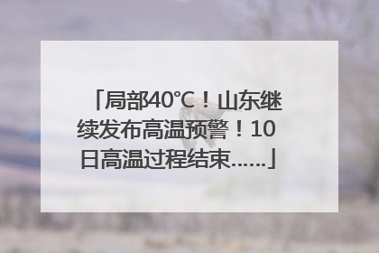 局部40℃！山东继续发布高温预警！10日高温过程结束……