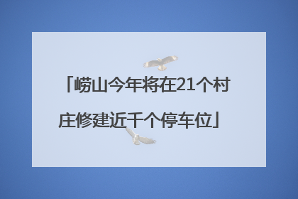 崂山今年将在21个村庄修建近千个停车位