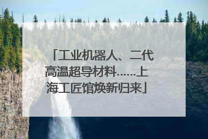 工业机器人、二代高温超导材料……上海工匠馆焕新归来