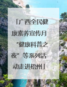 广西全民健康素养宣传月“健康科普之夜”等系列活动走进梧州