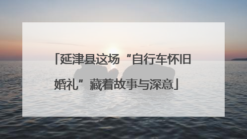 延津县这场“自行车怀旧婚礼”藏着故事与深意