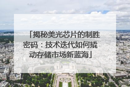 揭秘美光芯片的制胜密码：技术迭代如何撬动存储市场新蓝海