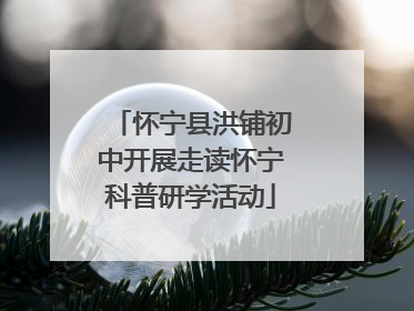 怀宁县洪铺初中开展走读怀宁科普研学活动