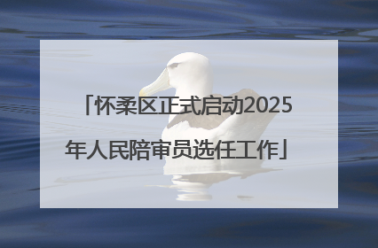 怀柔区正式启动2025年人民陪审员选任工作