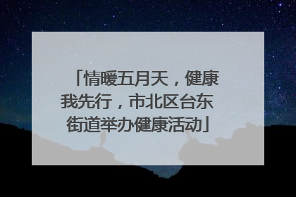 情暖五月天，健康我先行，市北区台东街道举办健康活动