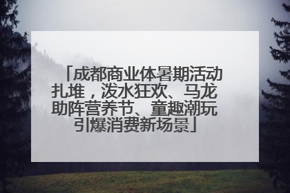 成都商业体暑期活动扎堆，泼水狂欢、马龙助阵营养节、童趣潮玩引爆消费新场景