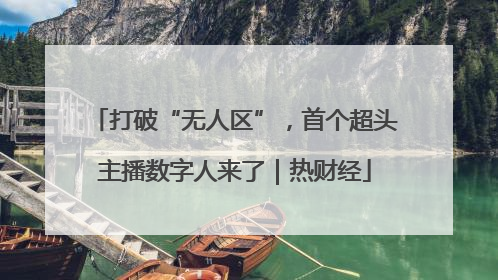 打破“无人区”，首个超头主播数字人来了｜热财经