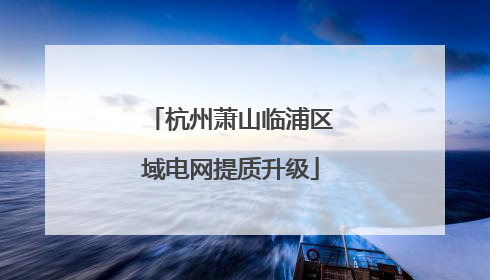 杭州萧山临浦区域电网提质升级