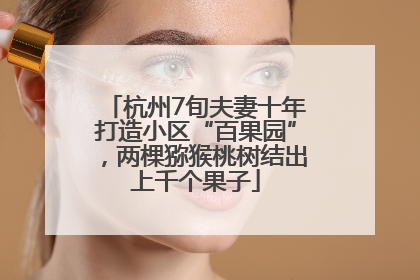 杭州7旬夫妻十年打造小区“百果园”，两棵猕猴桃树结出上千个果子