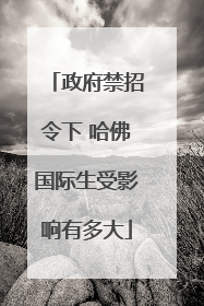 政府禁招令下 哈佛国际生受影响有多大