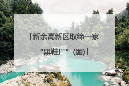 新余高新区取缔一家“黑鞋厂”(图)