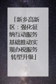 新乡高新区：强化征纳互动服务基础推动实现办税服务转型升级