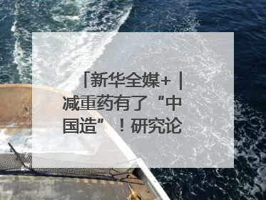 新华全媒+｜减重药有了“中国造”！研究论文登上顶刊