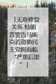 无意修复关系 特朗普警告马斯克若资助民主党将面临“严重后果”