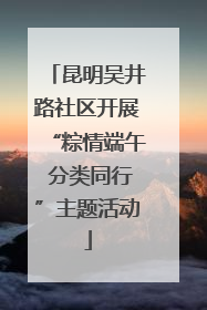 昆明吴井路社区开展“粽情端午 分类同行”主题活动
