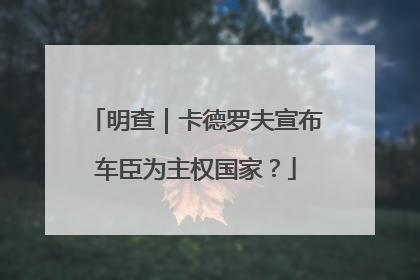 明查｜卡德罗夫宣布车臣为主权国家？