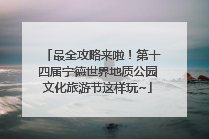 最全攻略来啦！第十四届宁德世界地质公园文化旅游节这样玩~