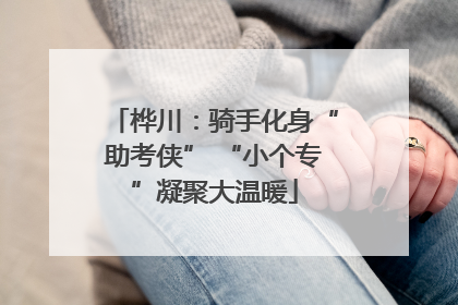 桦川：骑手化身“助考侠” “小个专”凝聚大温暖